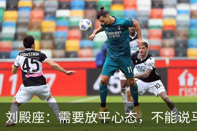 刘殿座：需要放平心态，不能说马上触及冠军了就着急或焦虑